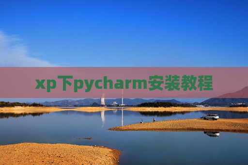 xp下pycharm安装教程 xp下pycharm安装教程
